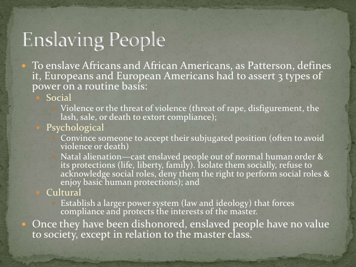  To enslave Africans and African Americans, as Patterson, defines  it, Europeans and European Americans had to assert 3 t...