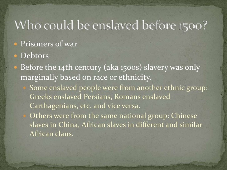  Prisoners of war Debtors Before the 14th century (aka 1500s) slavery was only marginally based on race or ethnicity.  ...